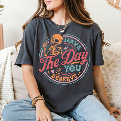 Have The Day You Deserve Tee