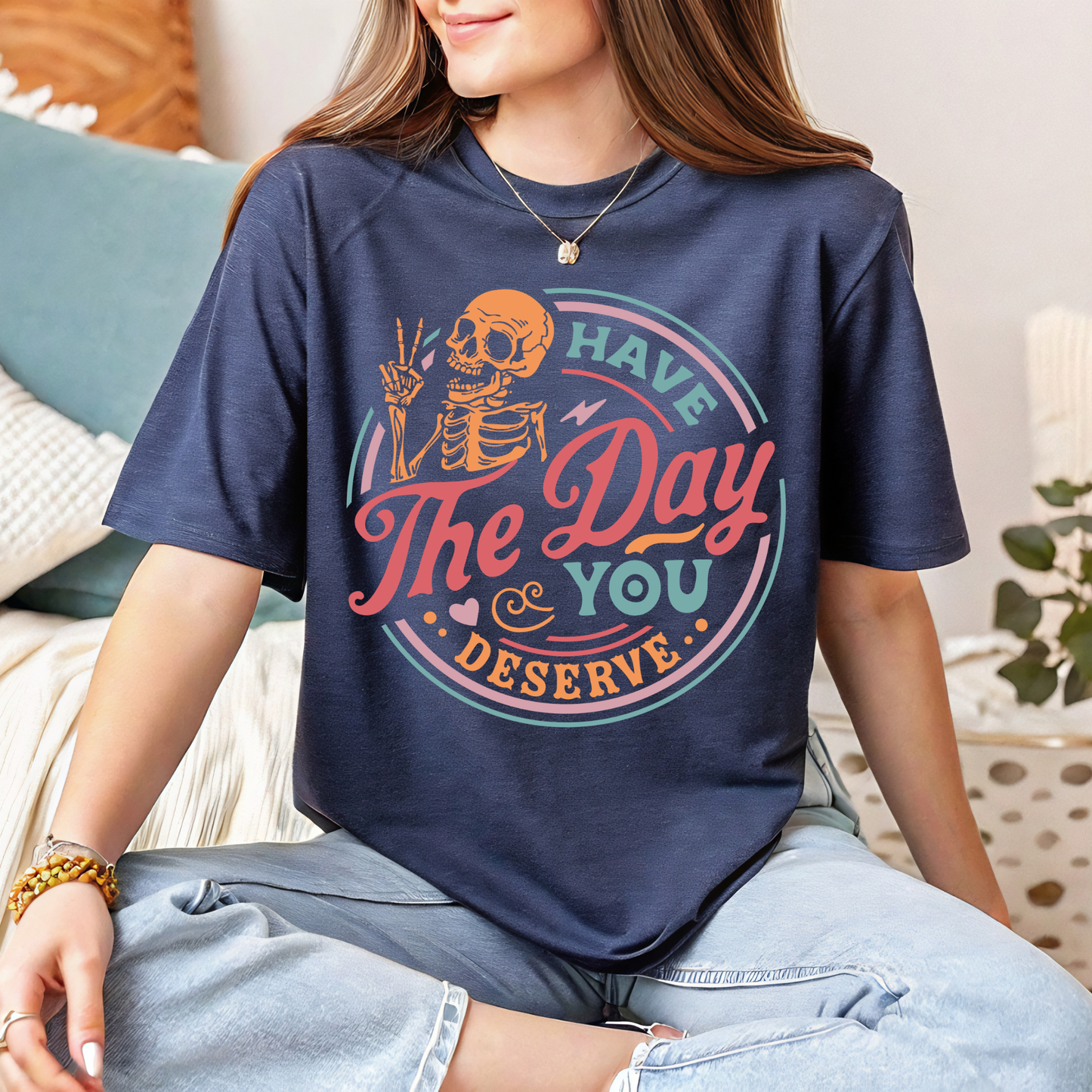 Have The Day You Deserve Tee